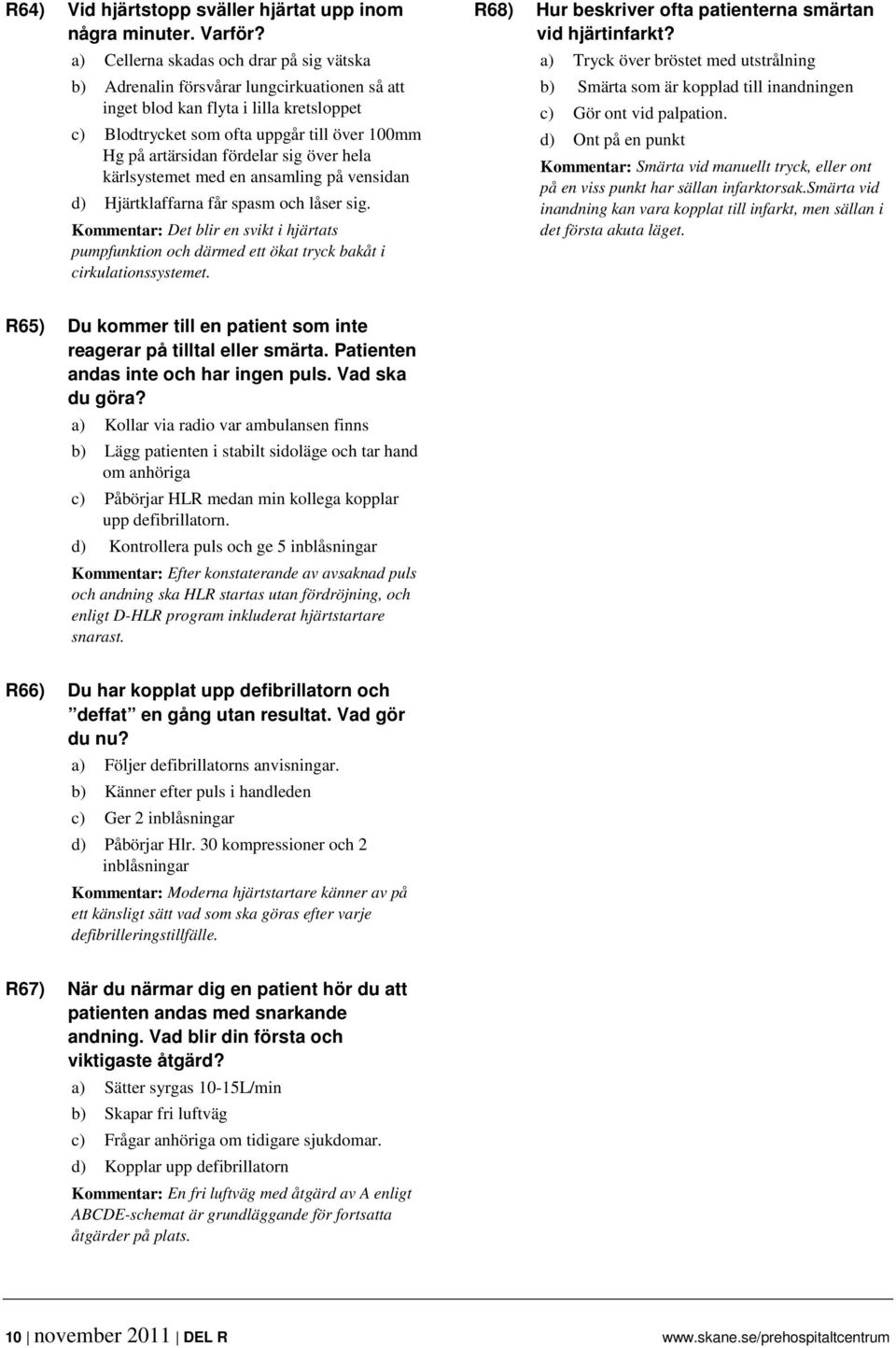 fördelar sig över hela kärlsystemet med en ansamling på vensidan d) Hjärtklaffarna får spasm och låser sig.