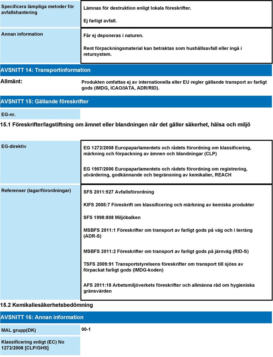 AVSNITT 14: Transportinformation Allmänt: Produkten omfattas ej av internationella eller EU regler gällande transport av farligt gods (IMDG, ICAO/IATA, ADR/RID).