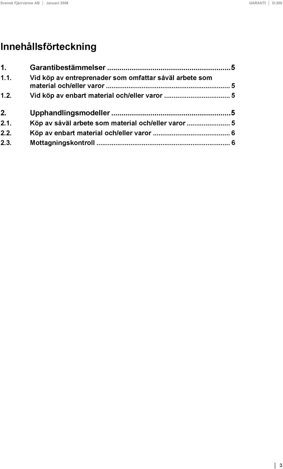 1. Vid köp av entreprenader som omfattar såväl arbete som material och/eller varor... 5 1.2.