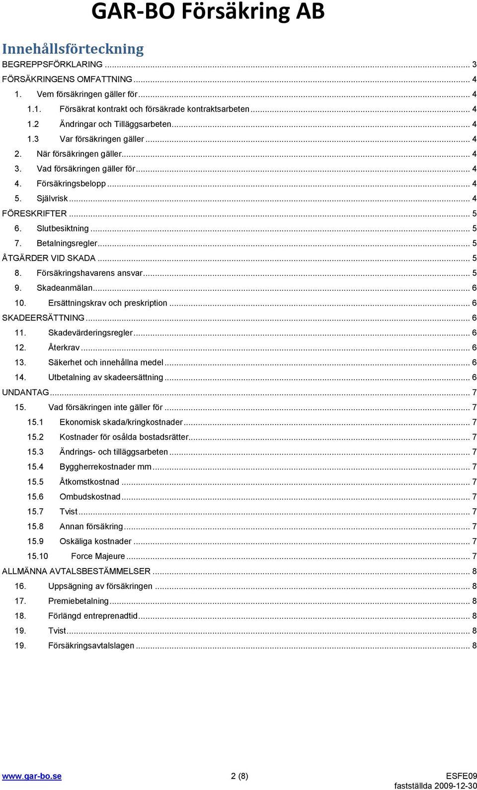 Betalningsregler... 5 ÅTGÄRDER VID SKADA... 5 8. Försäkringshavarens ansvar... 5 9. Skadeanmälan... 6 10. Ersättningskrav och preskription... 6 SKADEERSÄTTNING... 6 11. Skadevärderingsregler... 6 12.