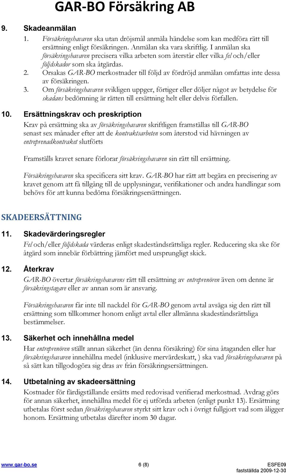 Orsakas GAR-BO merkostnader till följd av fördröjd anmälan omfattas inte dessa av försäkringen. 3.