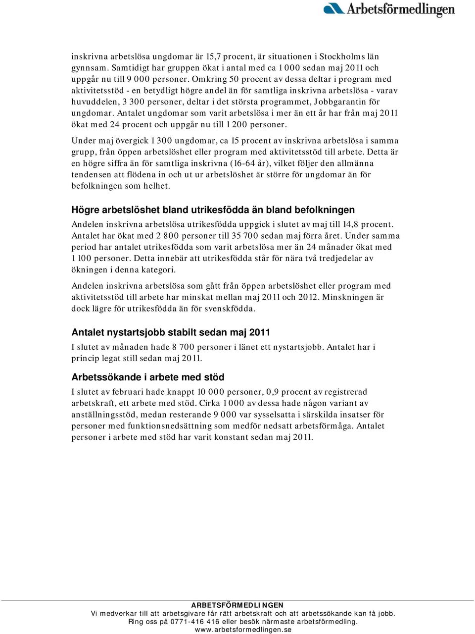 Jobbgarantin för ungdomar. Antalet ungdomar som varit arbetslösa i mer än ett år har från maj 2011 ökat med 24 procent och uppgår nu till 1 200 personer.