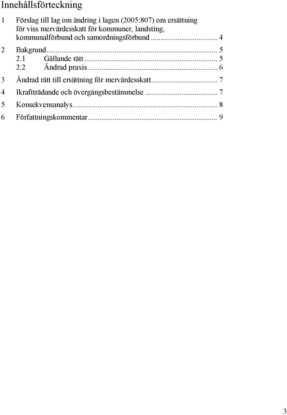 .. 5 2.1 Gällande rätt... 5 2.2 Ändrad praxis... 6 3 Ändrad rätt till ersättning för mervärdesskatt.