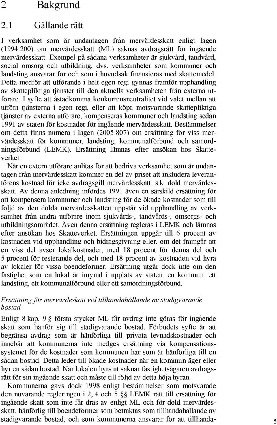 Detta medför att utförande i helt egen regi gynnas framför upphandling av skattepliktiga tjänster till den aktuella verksamheten från externa utförare.