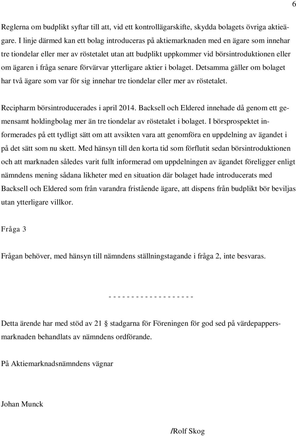 senare förvärvar ytterligare aktier i bolaget. Detsamma gäller om bolaget har två ägare som var för sig innehar tre tiondelar eller mer av röstetalet. Recipharm börsintroducerades i april 2014.