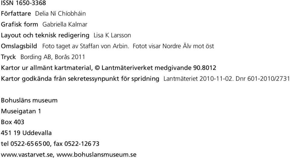 Fotot visar Nordre Älv mot öst Tryck Bording AB, Borås 2011 Kartor ur allmänt kartmaterial, Lantmäteriverket medgivande 90.