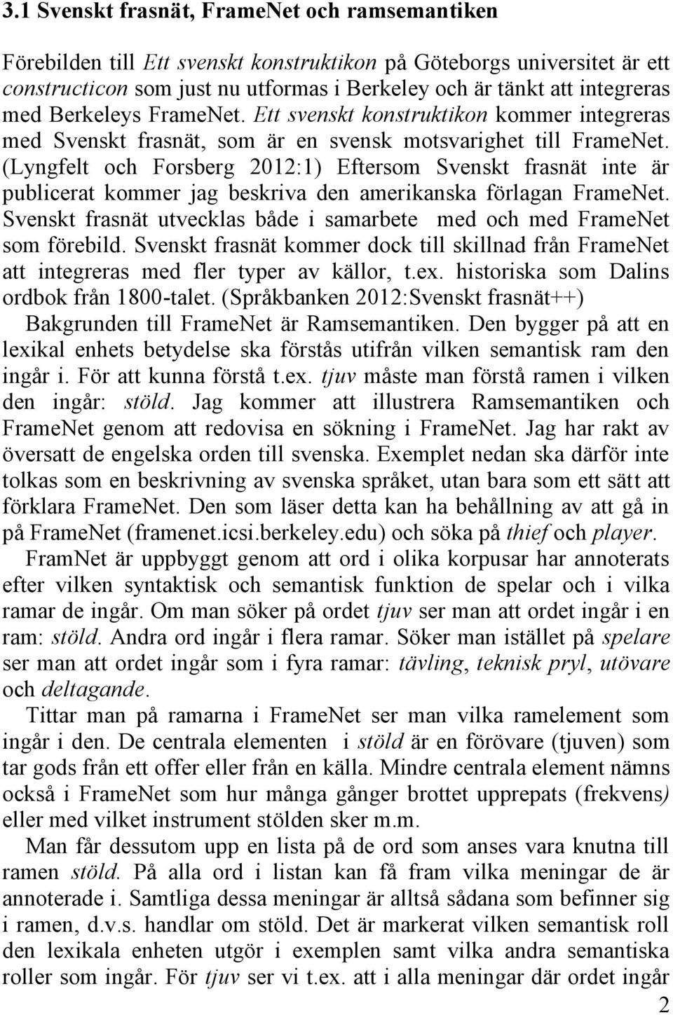 (Lyngfelt och Forsberg 2012:1) Eftersom Svenskt frasnät inte är publicerat kommer jag beskriva den amerikanska förlagan FrameNet.