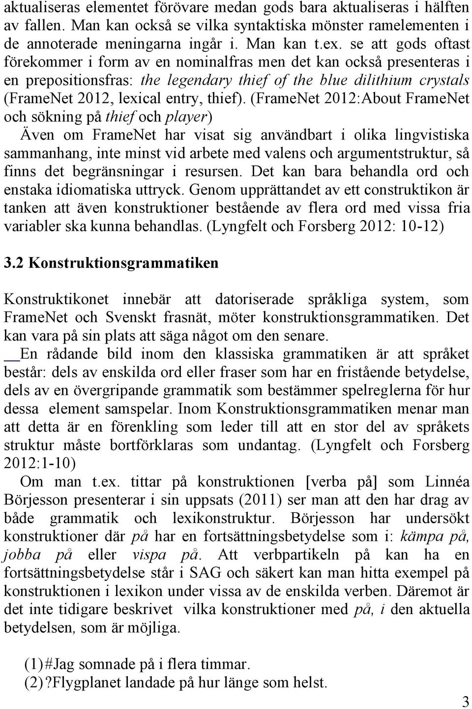 (FrameNet 2012:About FrameNet och sökning på thief och player) Även om FrameNet har visat sig användbart i olika lingvistiska sammanhang, inte minst vid arbete med valens och argumentstruktur, så