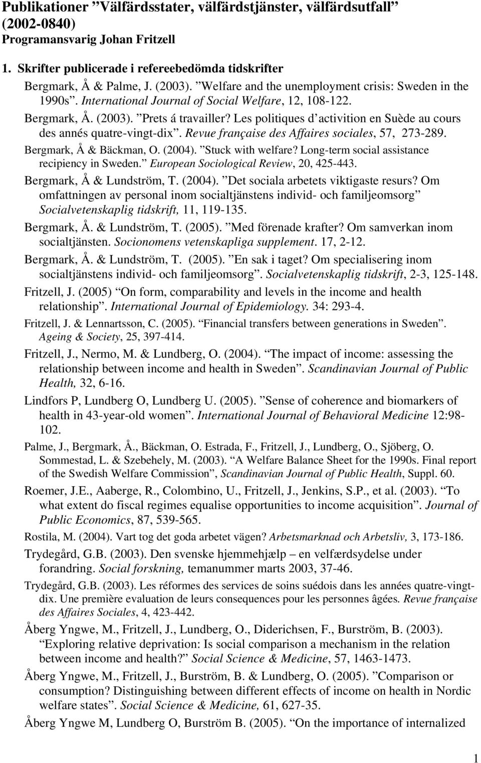 Les politiques d activition en Suède au cours des annés quatre-vingt-dix. Revue française des Affaires sociales, 57, 273-289. Bergmark, Å & Bäckman, O. (2004). Stuck with welfare?