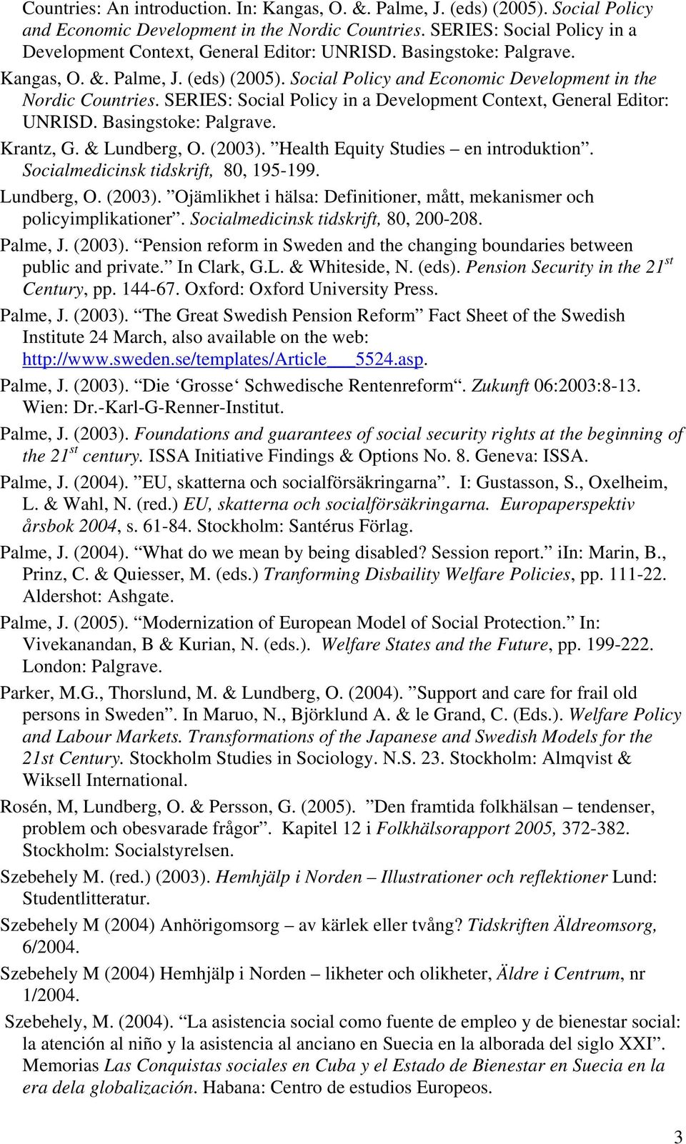 SERIES: Social Policy in a Development Context, General Editor: UNRISD. Basingstoke: Palgrave. Krantz, G. & Lundberg, O. (2003). Health Equity Studies en introduktion.