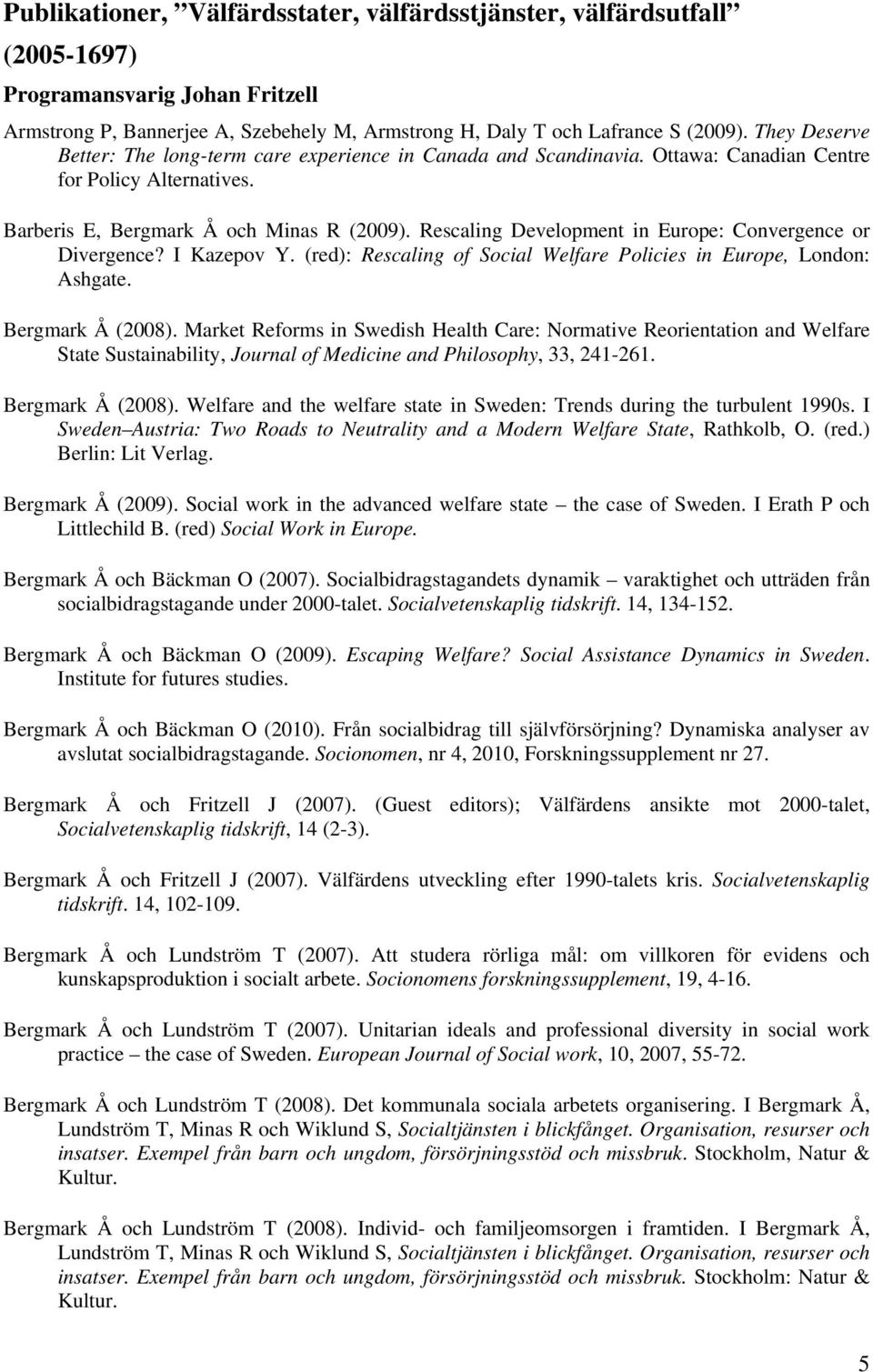 Rescaling Development in Europe: Convergence or Divergence? I Kazepov Y. (red): Rescaling of Social Welfare Policies in Europe, London: Ashgate. Bergmark Å (2008).
