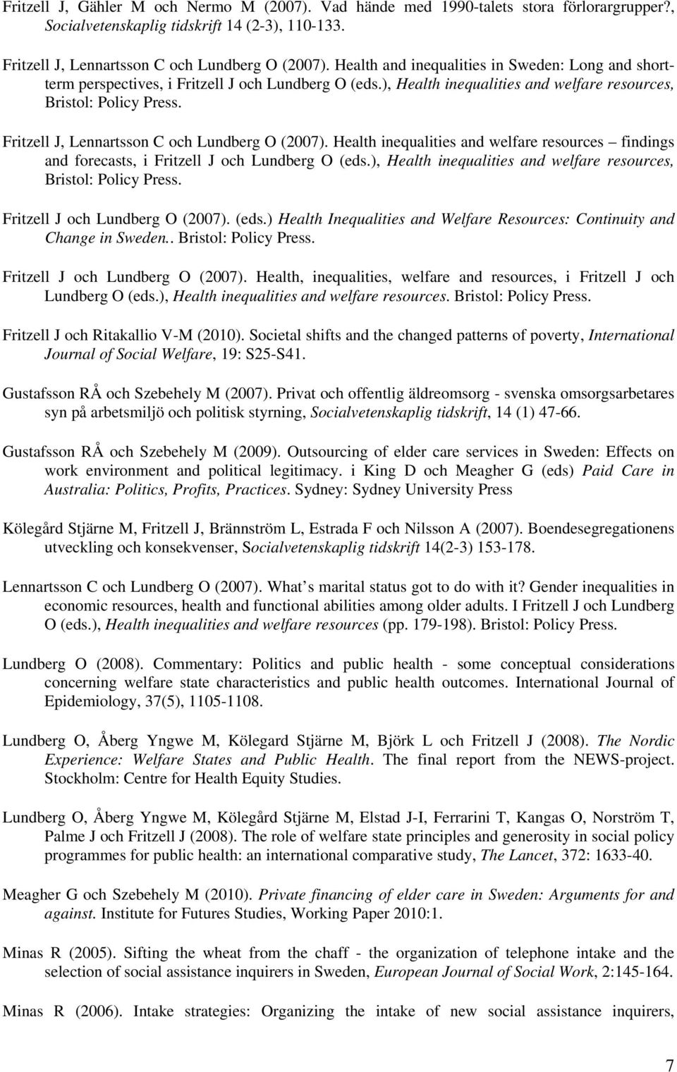 Fritzell J, Lennartsson C och Lundberg O (2007). Health inequalities and welfare resources findings and forecasts, i Fritzell J och Lundberg O (eds.