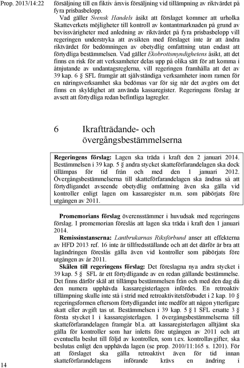 prisbasbelopp vill regeringen understryka att avsikten med förslaget inte är att ändra riktvärdet för bedömningen av obetydlig omfattning utan endast att förtydliga bestämmelsen.