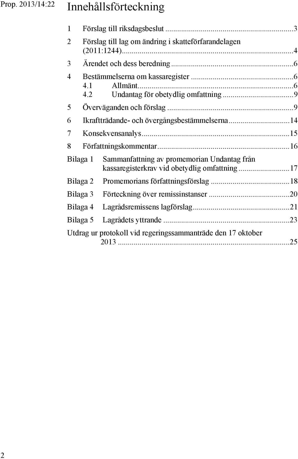 .. 14 7 Konsekvensanalys... 15 8 Författningskommentar... 16 Bilaga 1 Sammanfattning av promemorian Undantag från kassaregisterkrav vid obetydlig omfattning.