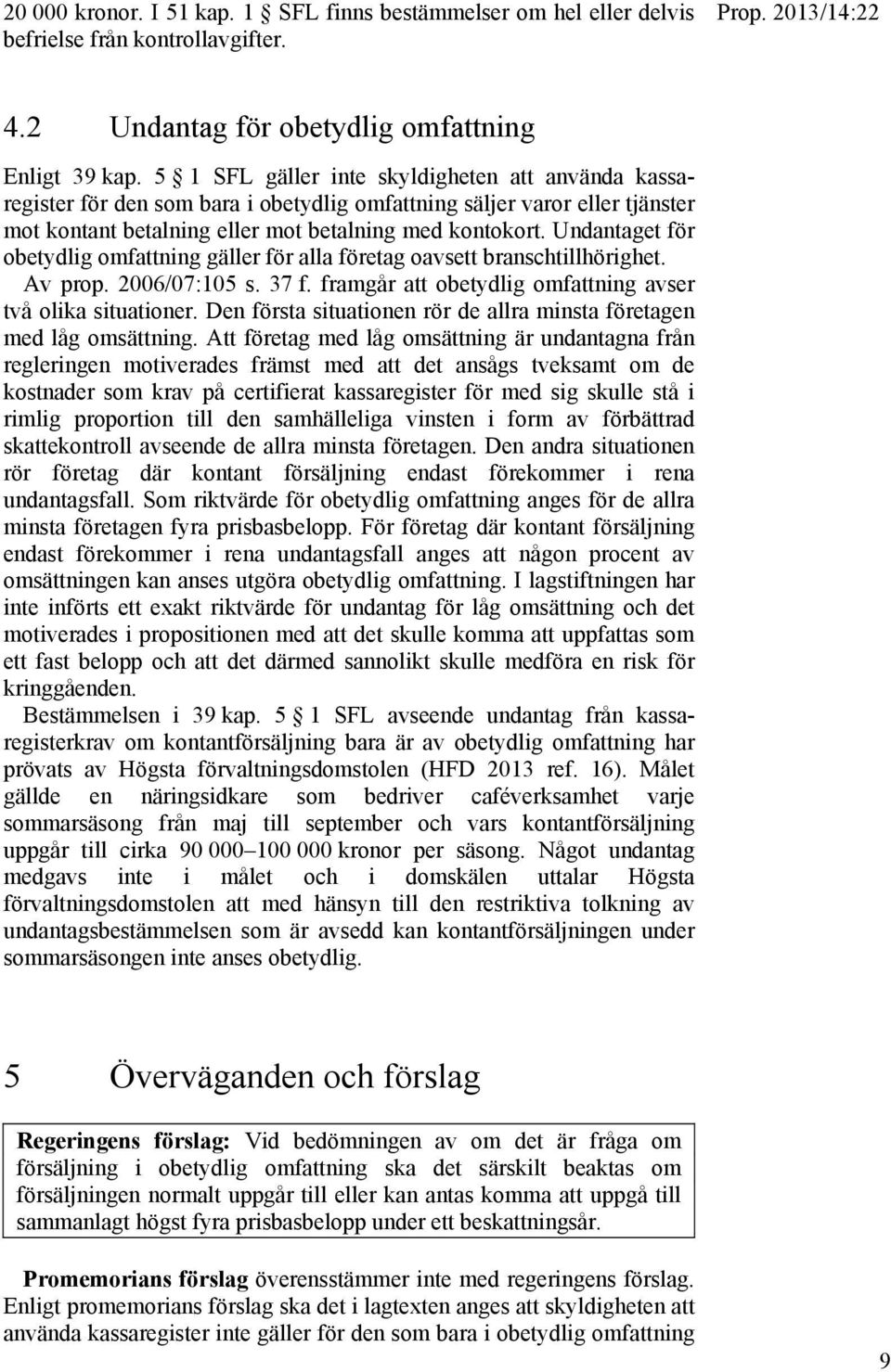 Undantaget för obetydlig omfattning gäller för alla företag oavsett branschtillhörighet. Av prop. 2006/07:105 s. 37 f. framgår att obetydlig omfattning avser två olika situationer.