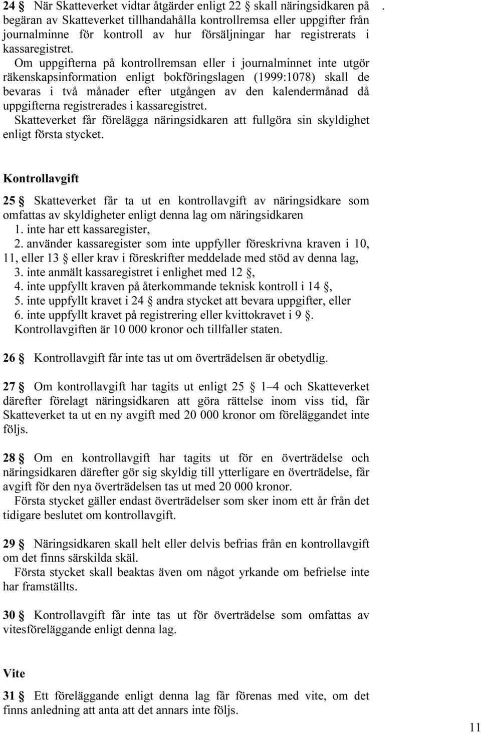 av den kalendermånad då uppgifterna registrerades i kassaregistret Skatteverket får förelägga näringsidkaren att fullgöra sin skyldighet enligt första stycket Kontrollavgift 25 Skatteverket får ta ut