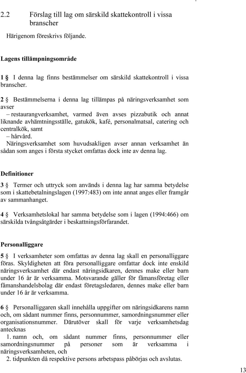 och centralkök, samt hårvård Näringsverksamhet som huvudsakligen avser annan verksamhet än sådan som anges i första stycket omfattas dock inte av denna lag Definitioner 3 Termer och uttryck som