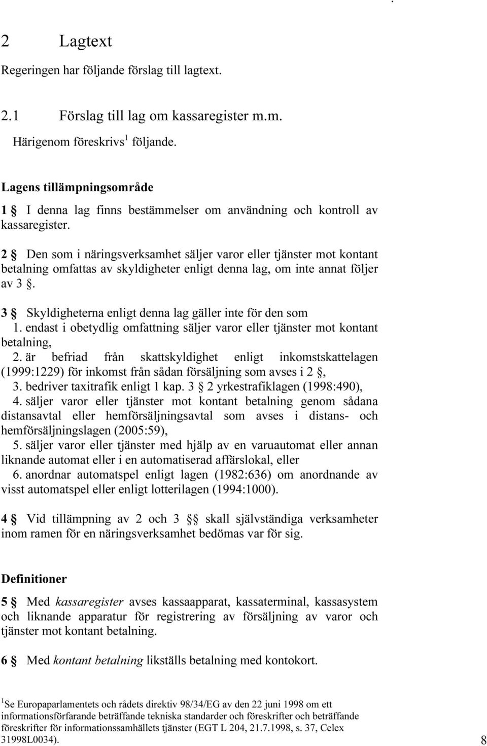 enligt denna lag gäller inte för den som 1 endast i obetydlig omfattning säljer varor eller tjänster mot kontant betalning, 2 är befriad från skattskyldighet enligt inkomstskattelagen (1999:1229) för