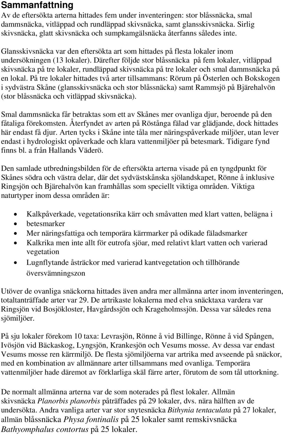 Därefter följde stor blåssnäcka på fem lokaler, vitläppad skivsnäcka på tre lokaler, rundläppad skivsnäcka på tre lokaler och smal dammsnäcka på en lokal.