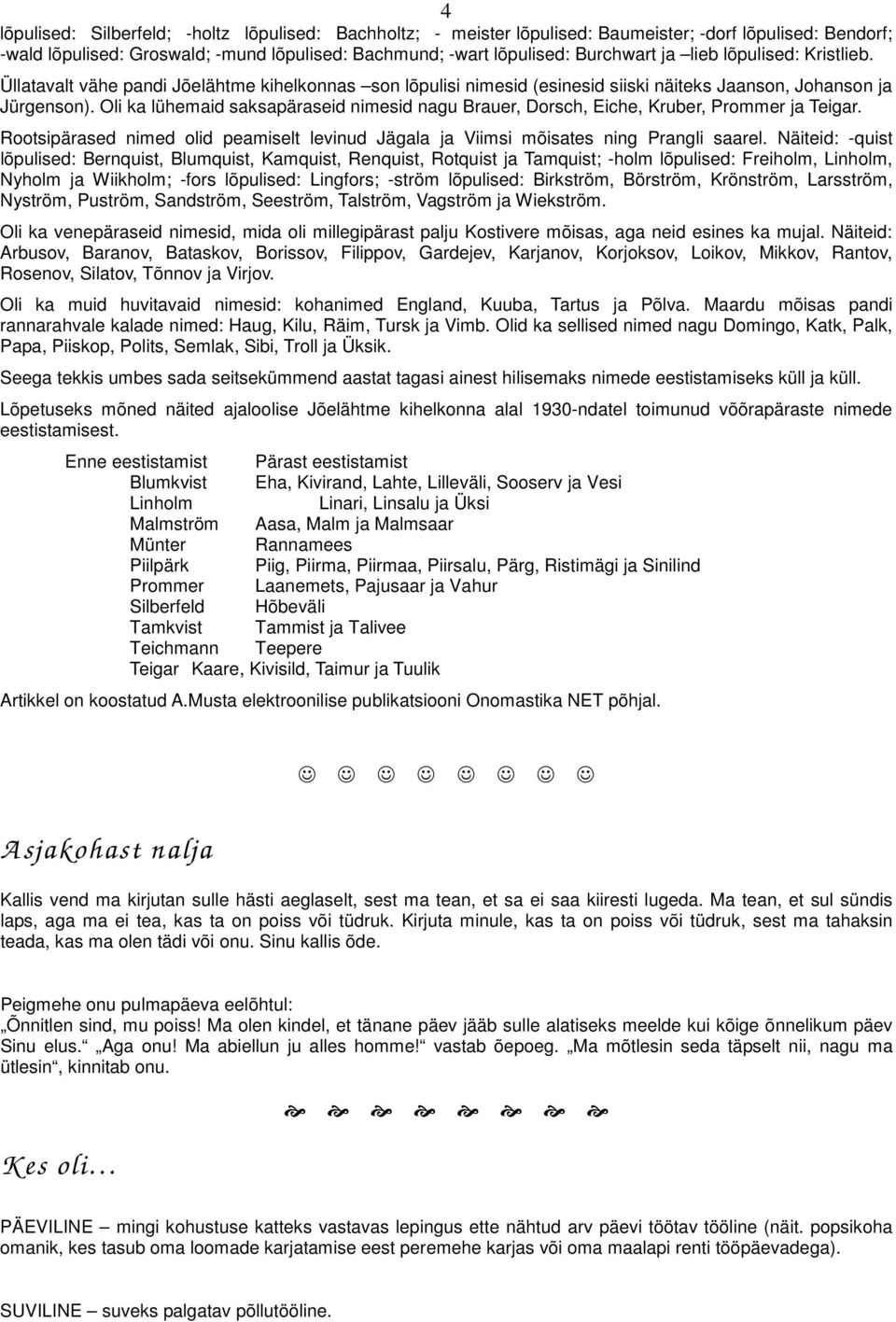 Oli ka lühemaid saksapäraseid nimesid nagu Brauer, Dorsch, Eiche, Kruber, Prommer ja Teigar. Rootsipärased nimed olid peamiselt levinud Jägala ja Viimsi mõisates ning Prangli saarel.