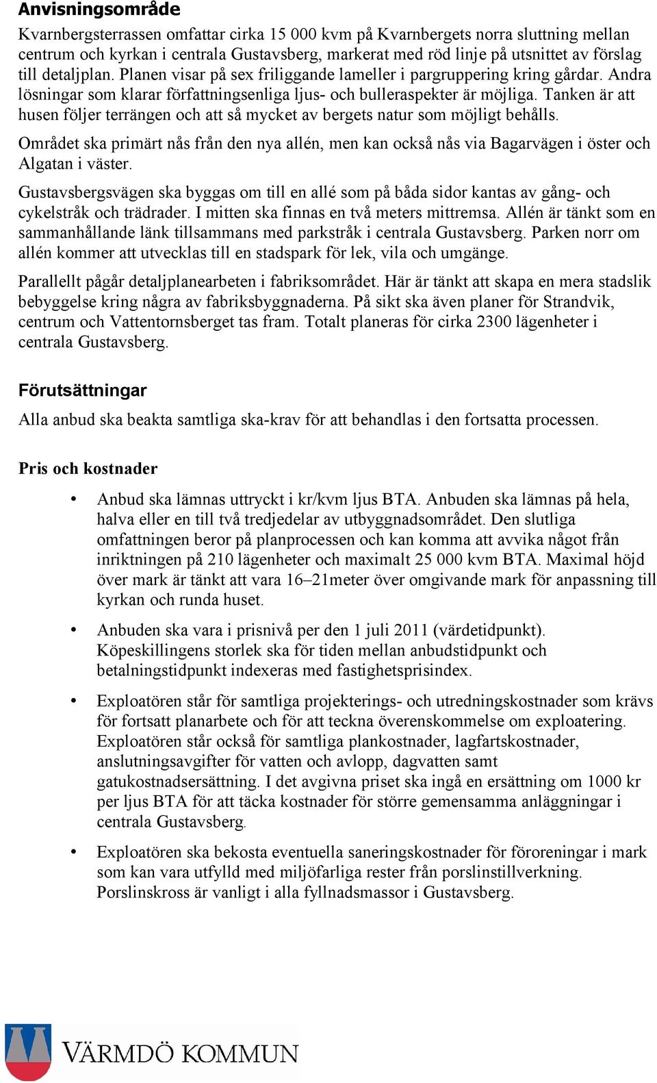 Tanken är att husen följer terrängen och att så mycket av bergets natur som möjligt behålls. Området ska primärt nås från den nya allén, men kan också nås via Bagarvägen i öster och Algatan i väster.