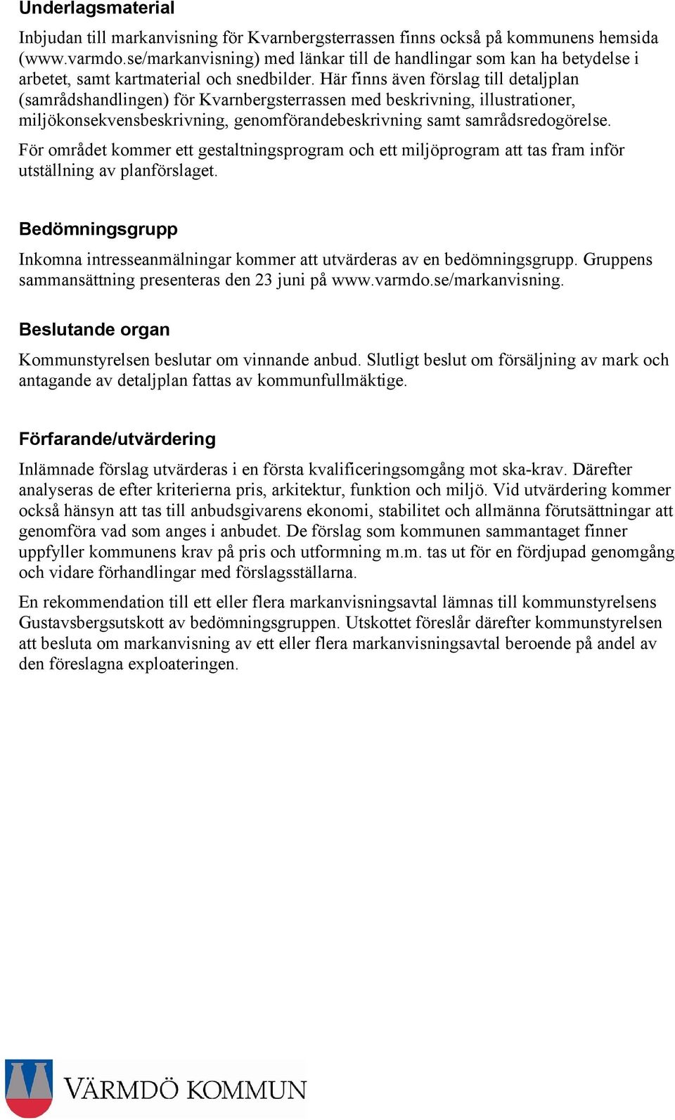 Här finns även förslag till detaljplan (samrådshandlingen) för Kvarnbergsterrassen med beskrivning, illustrationer, miljökonsekvensbeskrivning, genomförandebeskrivning samt samrådsredogörelse.