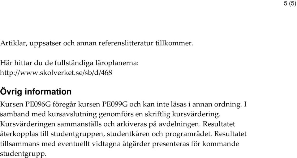 I samband med kursavslutning genomförs en skriftlig kursvärdering. Kursvärderingen sammanställs och arkiveras på avdelningen.