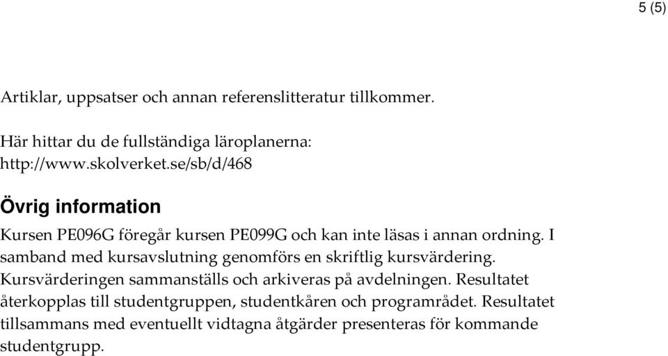 I samband med kursavslutning genomförs en skriftlig kursvärdering. Kursvärderingen sammanställs och arkiveras på avdelningen.