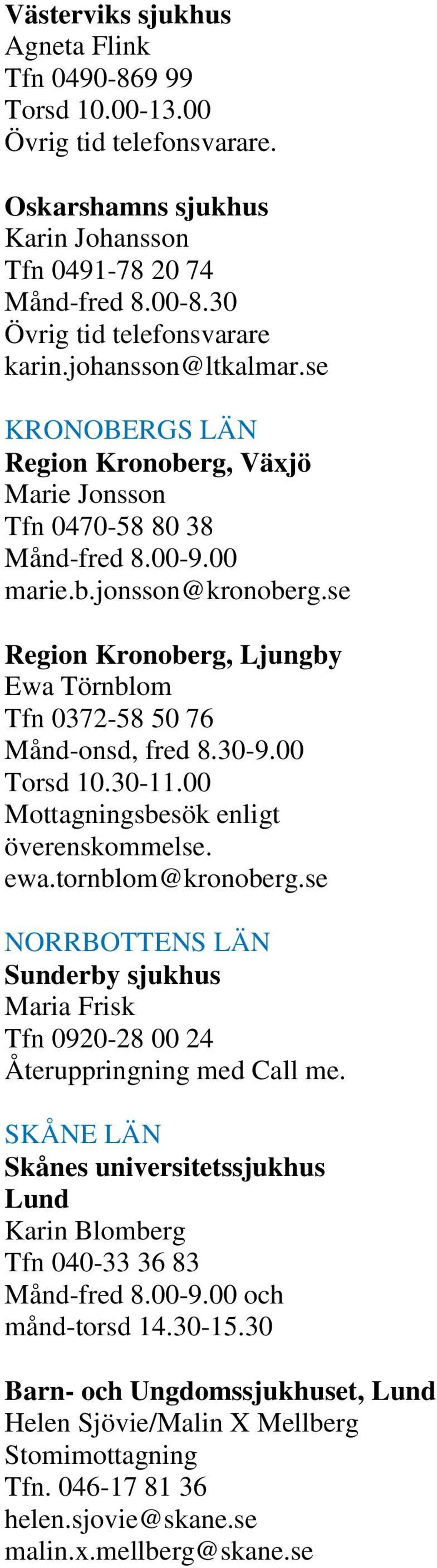 se Region Kronoberg, Ljungby Ewa Törnblom Tfn 0372-58 50 76 Månd-onsd, fred 8.30-9.00 Torsd 10.30-11.00 Mottagningsbesök enligt överenskommelse. ewa.tornblom@kronoberg.
