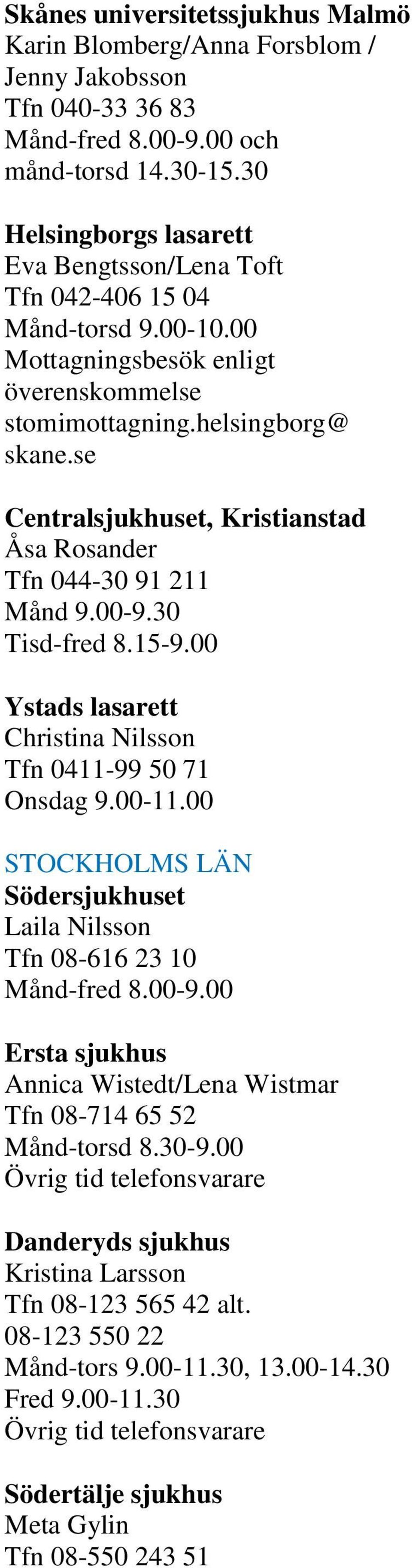 se Centralsjukhuset, Kristianstad Åsa Rosander Tfn 044-30 91 211 Månd 9.00-9.30 Tisd-fred 8.15-9.00 Ystads lasarett Christina Nilsson Tfn 0411-99 50 71 Onsdag 9.00-11.