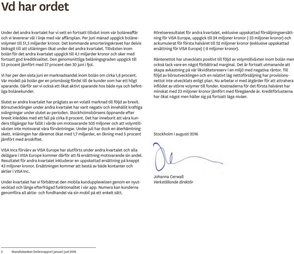Tillväxten inom bolån för det andra kvartalet uppgick till 4,1 miljarder kronor och sker med fortsatt god kredit kvalitet.