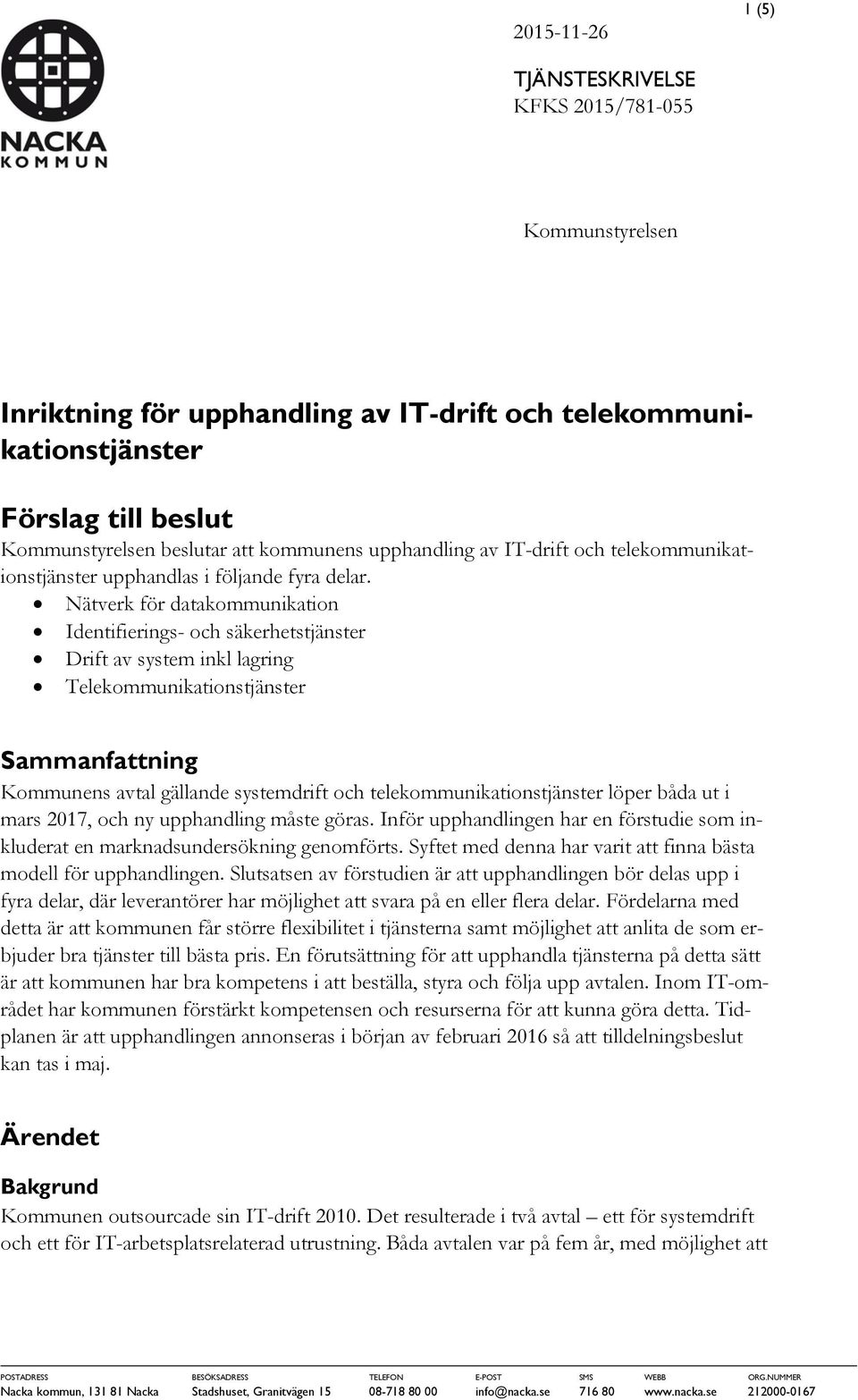 Nätverk för datakommunikation Identifierings- och säkerhetstjänster Drift av system inkl lagring Telekommunikationstjänster Sammanfattning Kommunens avtal gällande systemdrift och