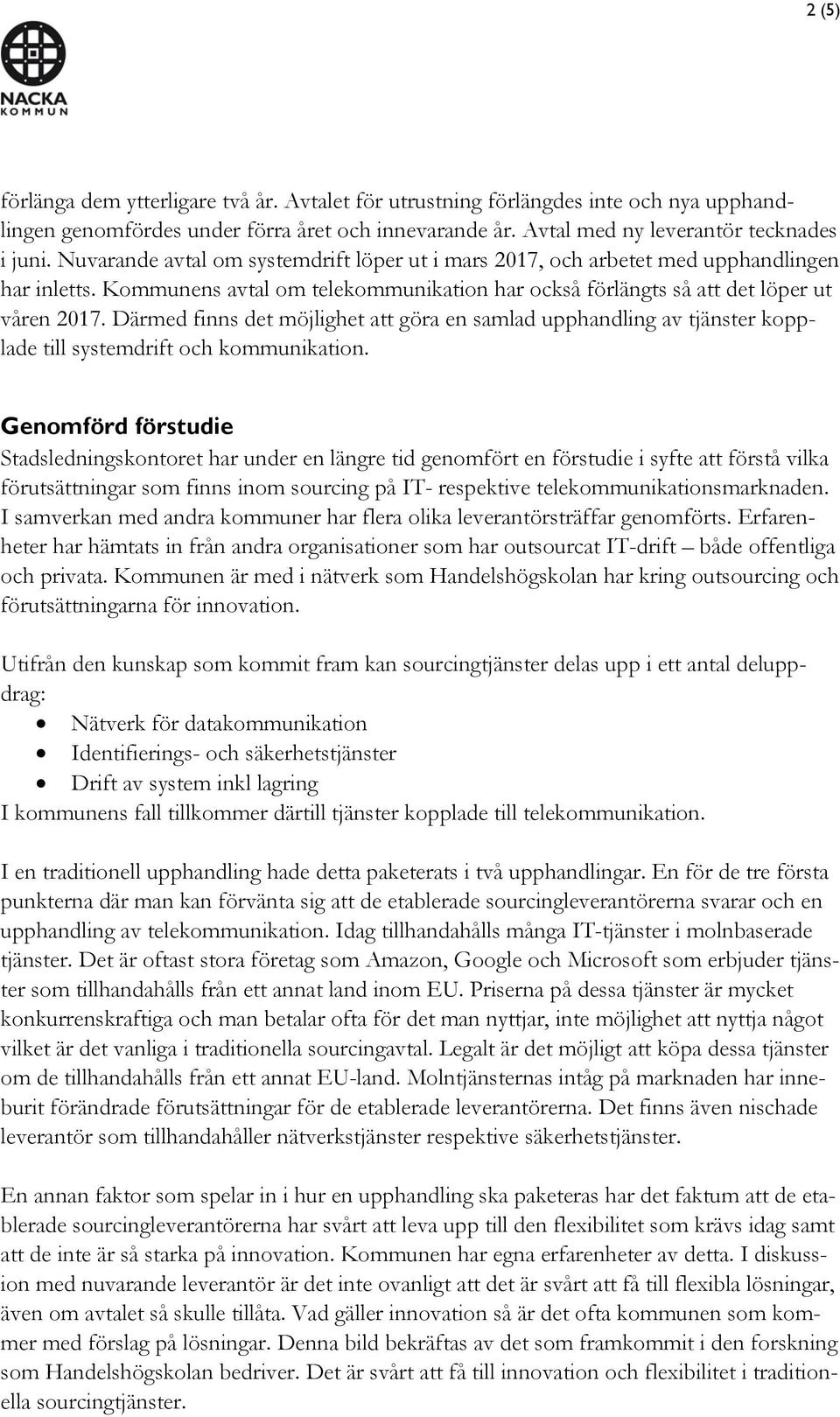 Därmed finns det möjlighet att göra en samlad upphandling av tjänster kopplade till systemdrift och kommunikation.