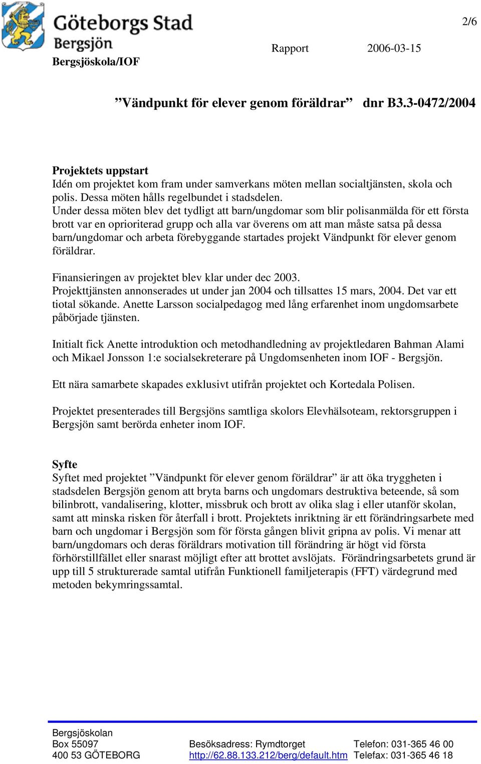 förebyggande startades projekt Vändpunkt för elever genom föräldrar. Finansieringen av projektet blev klar under dec 2003. Projekttjänsten annonserades ut under jan 2004 och tillsattes 15 mars, 2004.