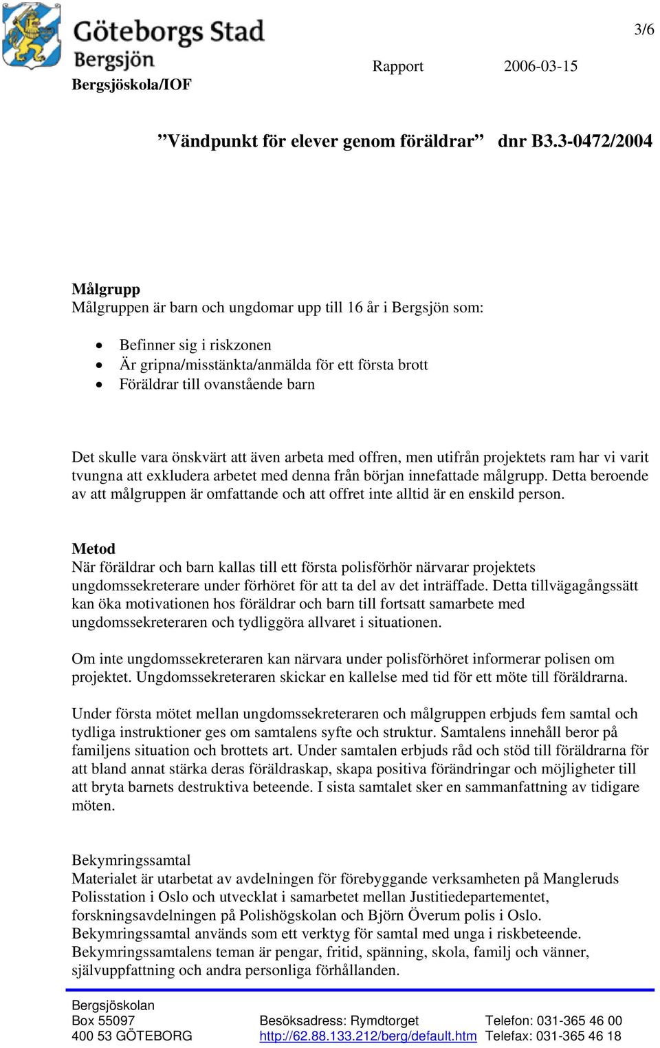 Detta beroende av att målgruppen är omfattande och att offret inte alltid är en enskild person.