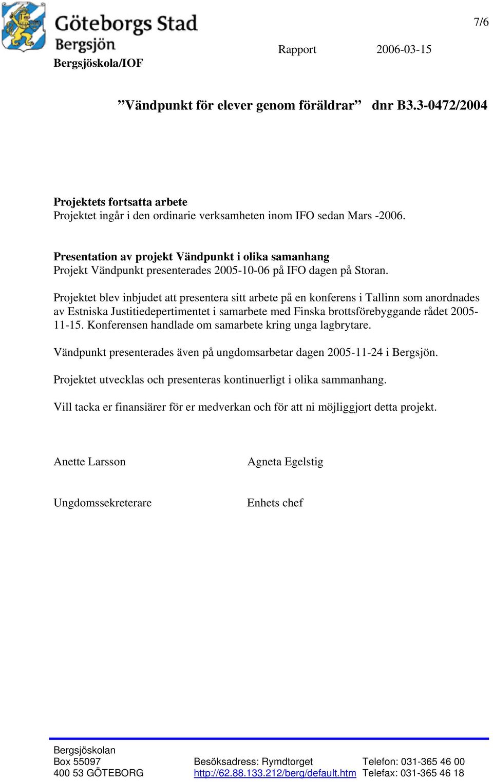 Projektet blev inbjudet att presentera sitt arbete på en konferens i Tallinn som anordnades av Estniska Justitiedepertimentet i samarbete med Finska brottsförebyggande rådet 2005-11-15.