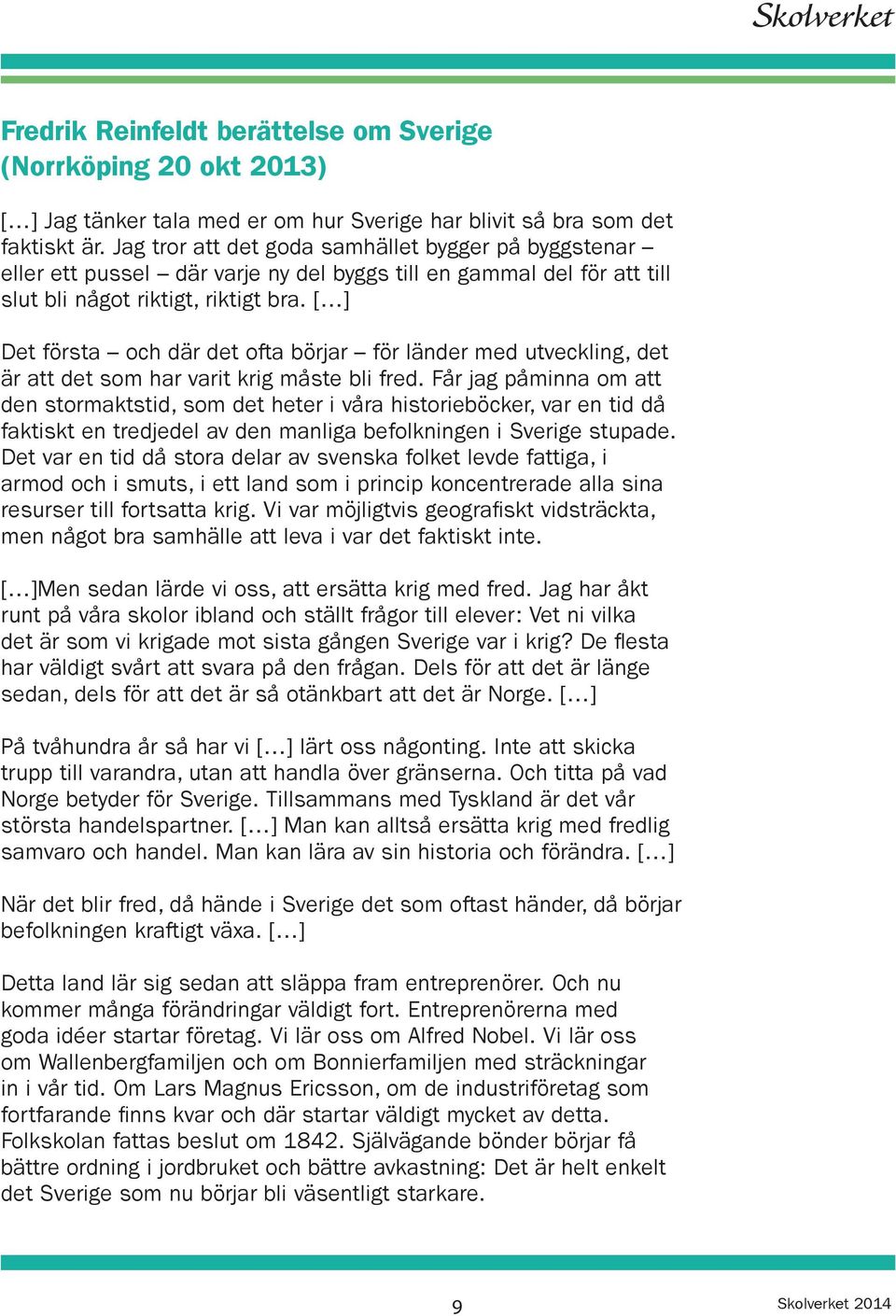 [ ] Det första och där det ofta börjar för länder med utveckling, det är att det som har varit krig måste bli fred.