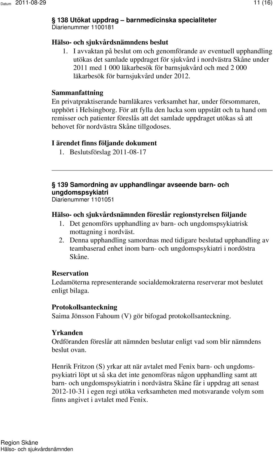 läkarbesök för barnsjukvård under 2012. En privatpraktiserande barnläkares verksamhet har, under försommaren, upphört i Helsingborg.