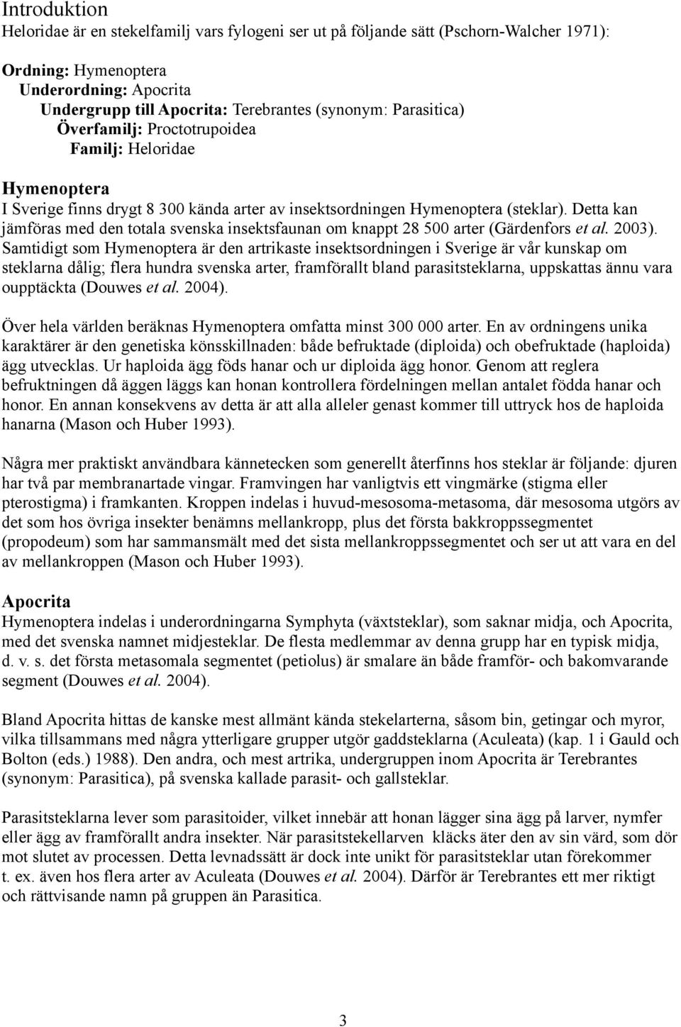 Detta kan jämföras med den totala svenska insektsfaunan om knappt 8 5 arter (Gärdenfors et al. 3).