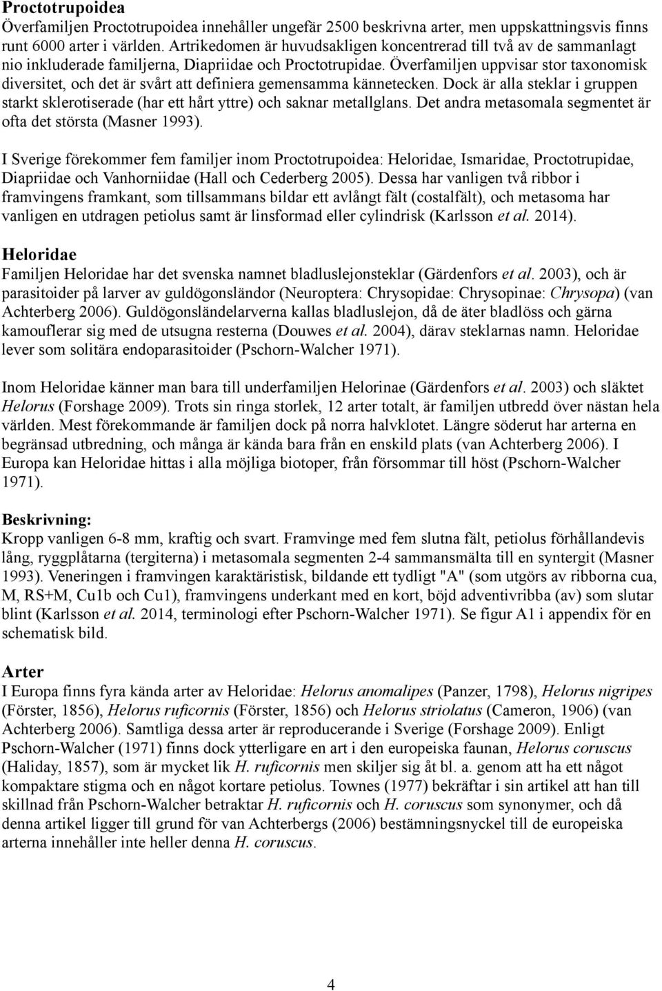Överfamiljen uppvisar stor taxonomisk diversitet, och det är svårt att definiera gemensamma kännetecken.