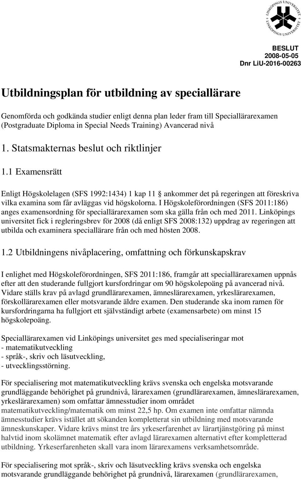 I Högskoleförordningen (SFS 2011:186) anges examensordning för speciallärarexamen som ska gälla från och med 2011.