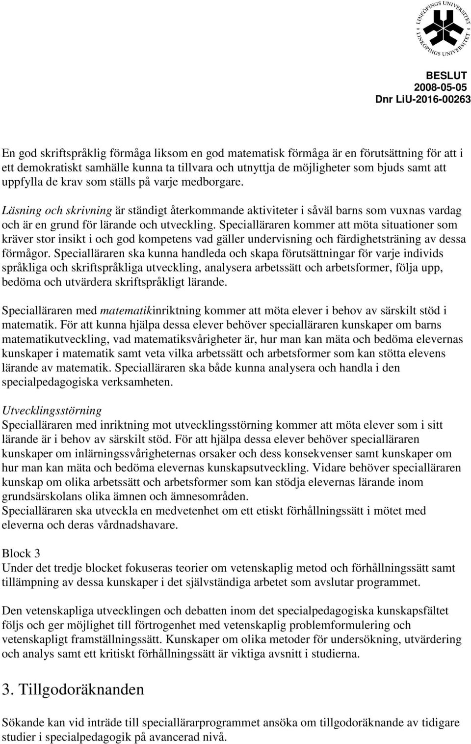 Specialläraren kommer att möta situationer som kräver stor insikt i och god kompetens vad gäller undervisning och färdighetsträning av dessa förmågor.