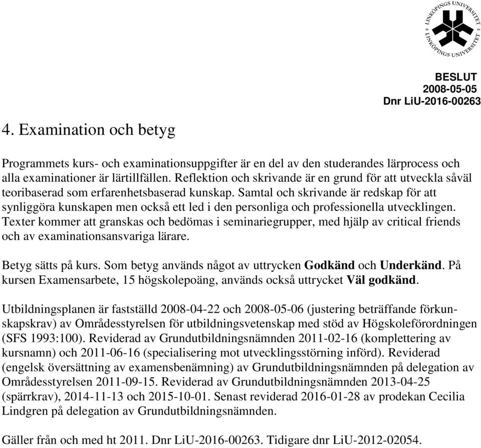 Samtal och skrivande är redskap för att synliggöra kunskapen men också ett led i den personliga och professionella utvecklingen.