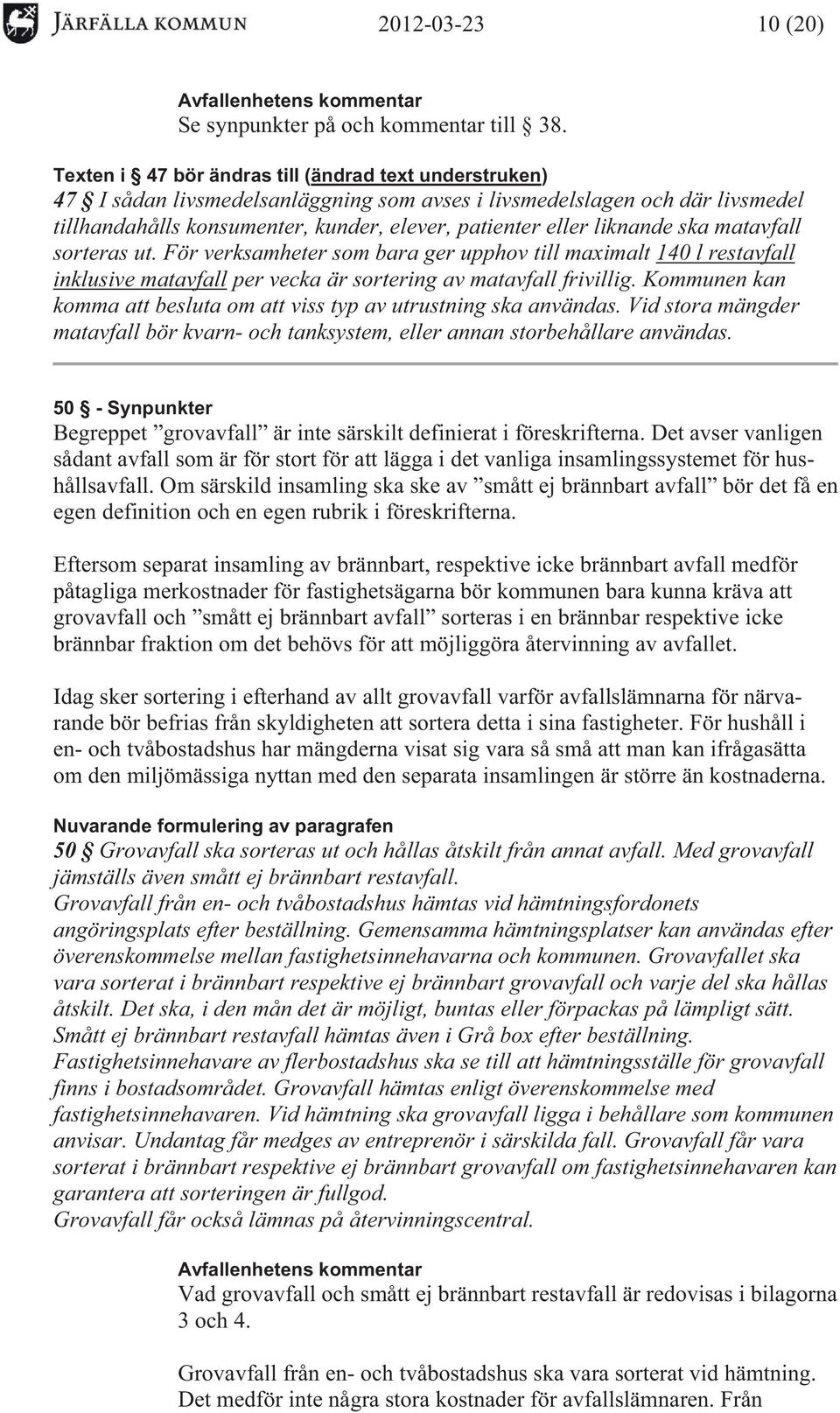 liknande ska matavfall sorteras ut. För verksamheter som bara ger upphov till maximalt 140 l restavfall inklusive matavfall per vecka är sortering av matavfall frivillig.