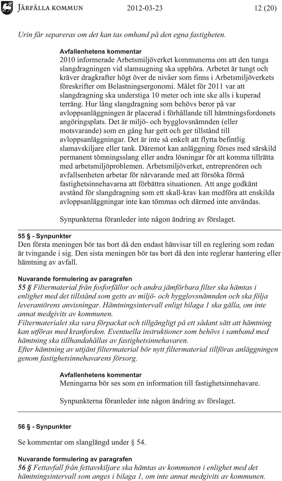 Målet för 2011 var att slangdragning ska understiga 10 meter och inte ske alls i kuperad terräng.