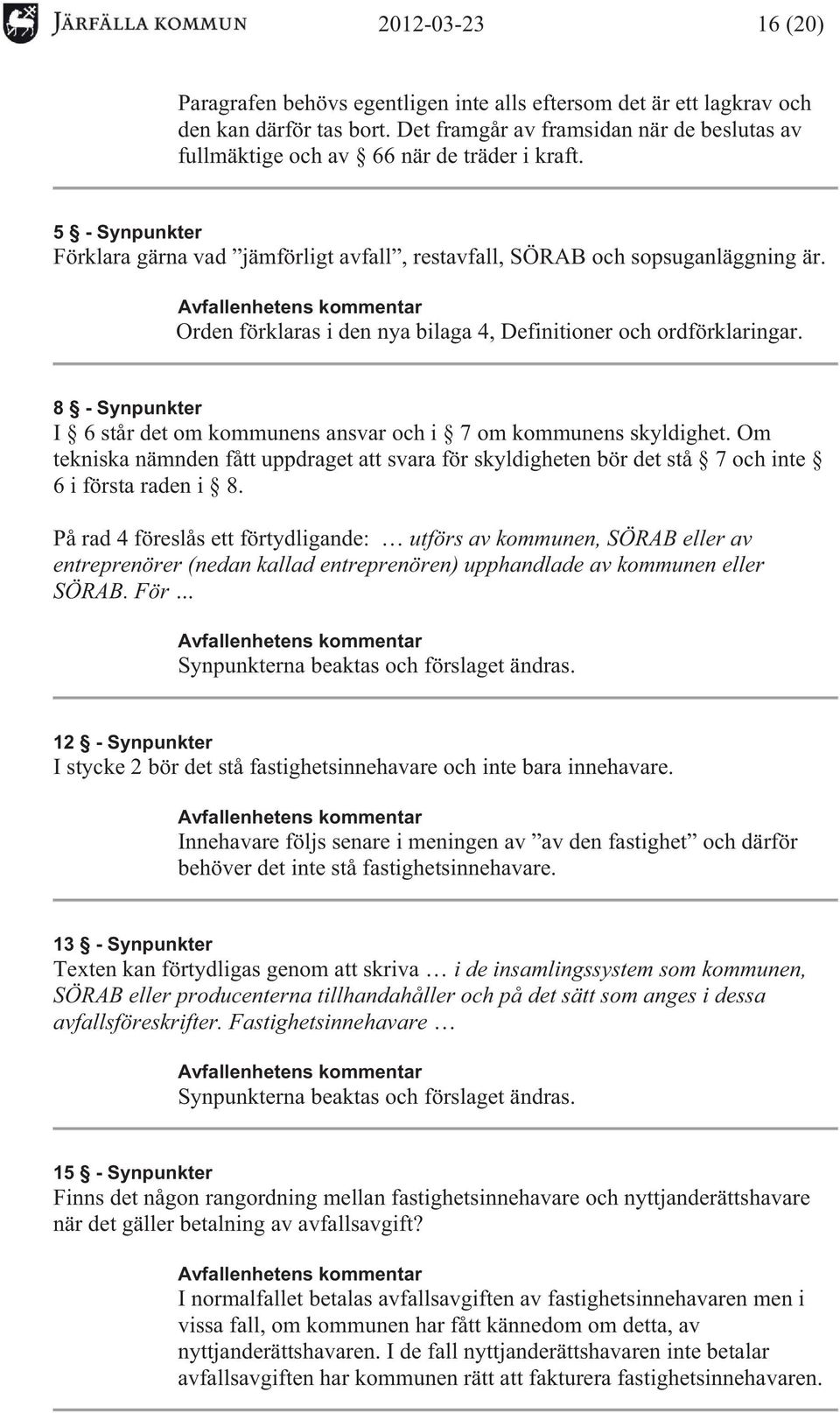 Orden förklaras i den nya bilaga 4, Definitioner och ordförklaringar. 8 - Synpunkter I 6 står det om kommunens ansvar och i 7 om kommunens skyldighet.