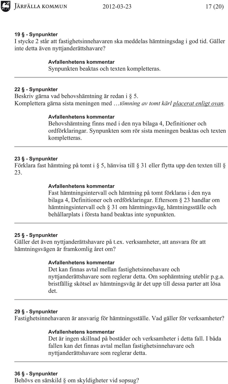 Behovshämtning finns med i den nya bilaga 4, Definitioner och ordförklaringar. Synpunkten som rör sista meningen beaktas och texten kompletteras.