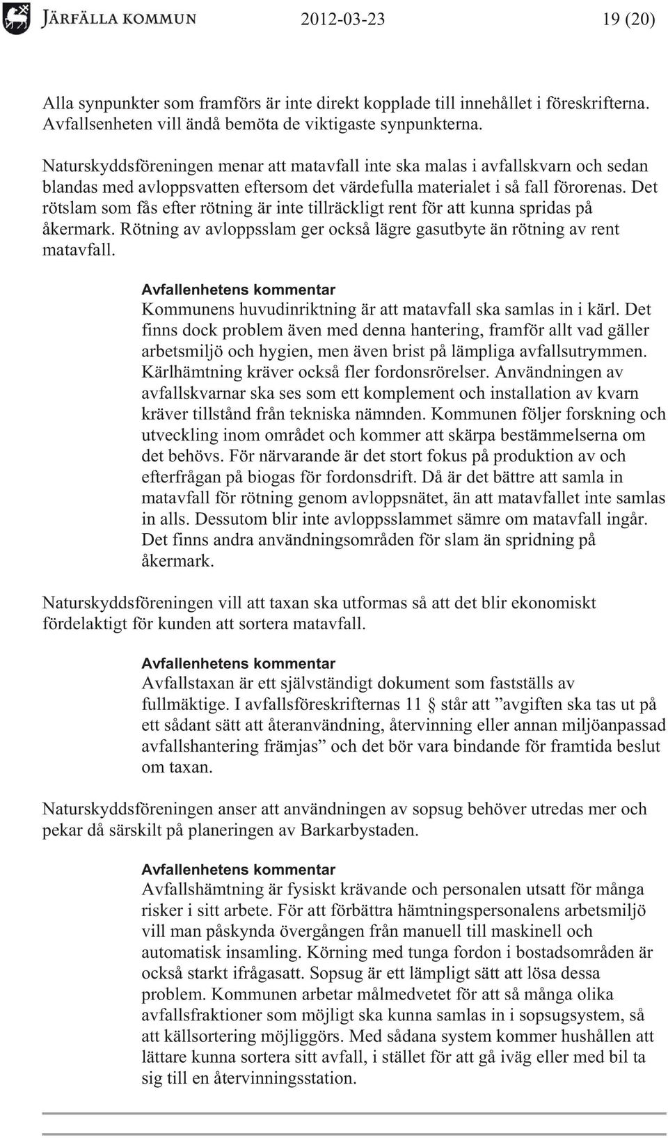 Det rötslam som fås efter rötning är inte tillräckligt rent för att kunna spridas på åkermark. Rötning av avloppsslam ger också lägre gasutbyte än rötning av rent matavfall.