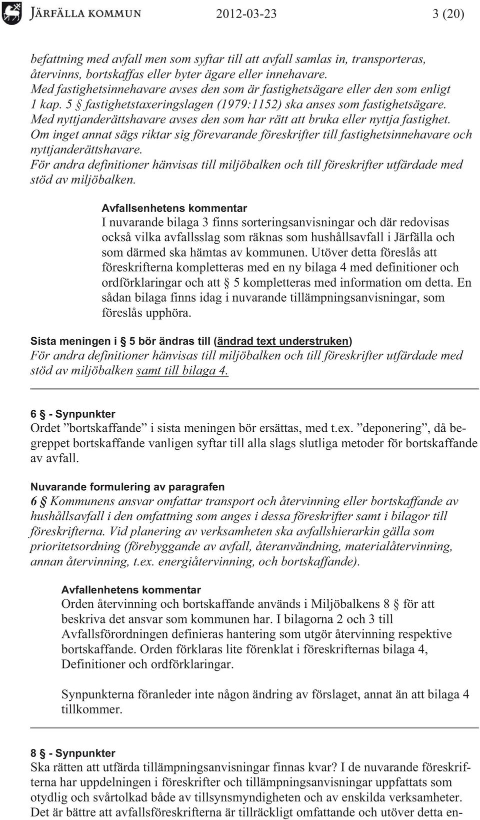 Med nyttjanderättshavare avses den som har rätt att bruka eller nyttja fastighet. Om inget annat sägs riktar sig förevarande föreskrifter till fastighetsinnehavare och nyttjanderättshavare.