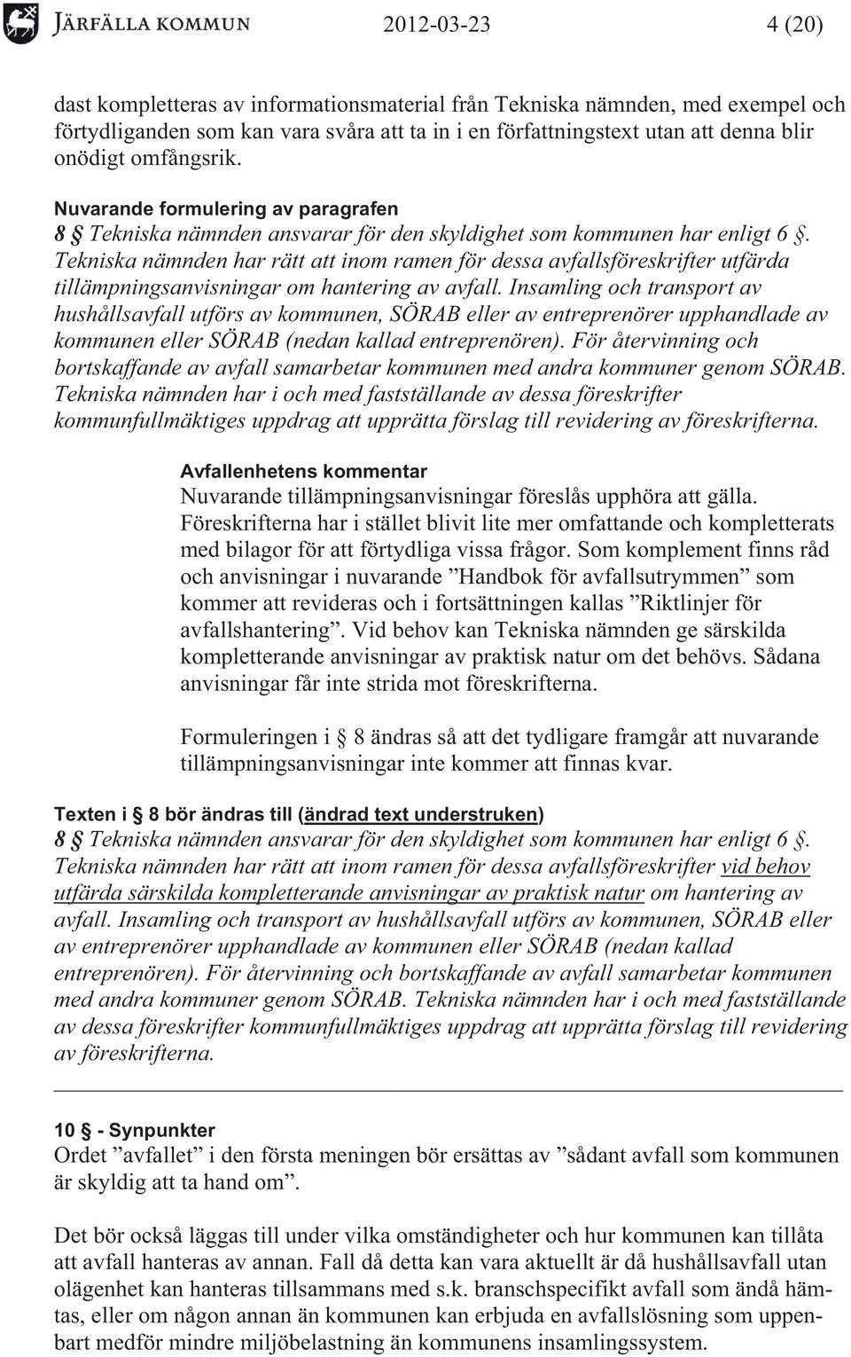 Tekniska nämnden har rätt att inom ramen för dessa avfallsföreskrifter utfärda tillämpningsanvisningar om hantering av avfall.